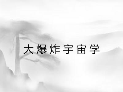 大爆炸宇宙学 大爆炸宇宙学