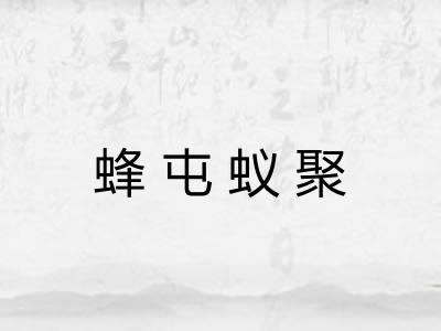 蜂屯蚁聚 蜂屯蚁聚