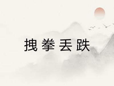 拽拳丢跌 拽拳丢跌