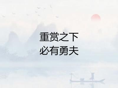 重赏之下必有勇夫 重赏之下必有勇夫