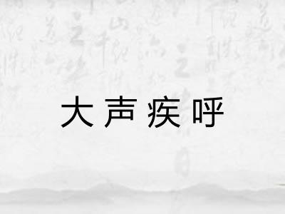 大声疾呼 大声疾呼