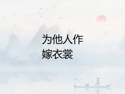 为他人作嫁衣裳 为他人作嫁衣裳