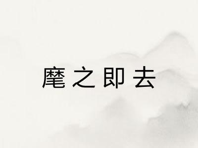 麾之即去 麾之即去