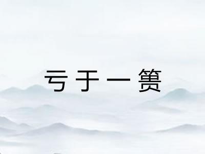 亏于一篑 亏于一篑