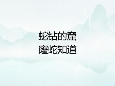 蛇钻的窟窿蛇知道 蛇钻的窟窿蛇知道