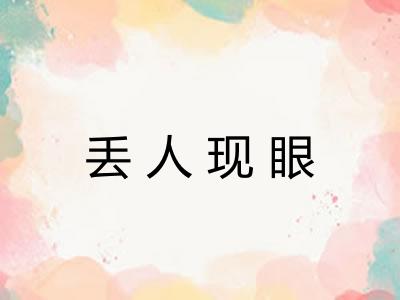 丢人现眼 丢人现眼