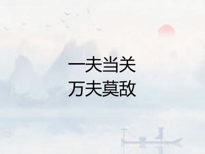 一夫当关万夫莫敌 一夫当关万夫莫敌