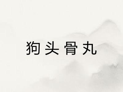 狗头骨丸 狗头骨丸