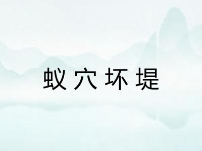 蚁穴坏堤 蚁穴坏堤