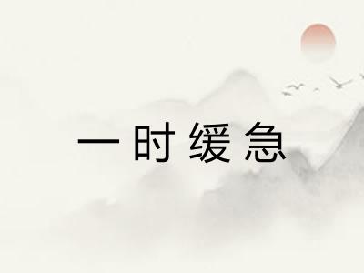 一时缓急 一时缓急