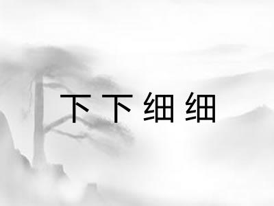 下下细细
