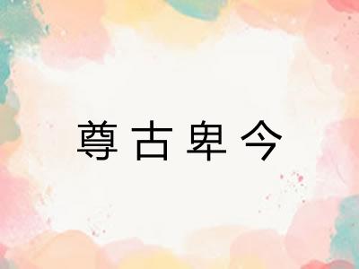 尊古卑今 尊古卑今