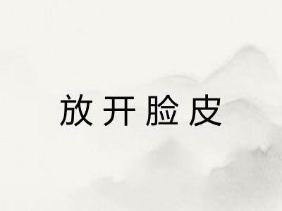 放开脸皮 放开脸皮