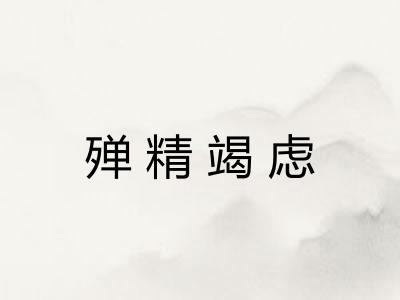 殚精竭虑 殚精竭虑