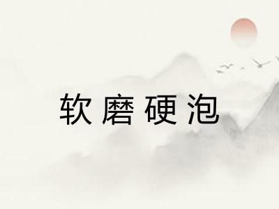 软磨硬泡 软磨硬泡