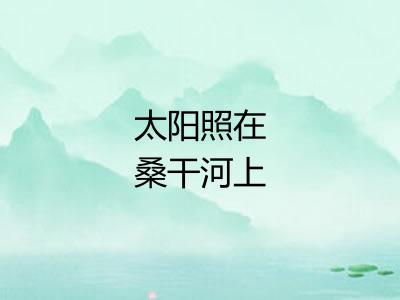 太阳照在桑干河上 太阳照在桑干河上