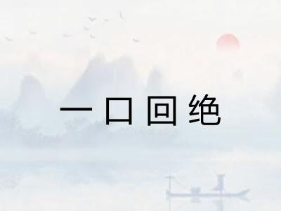 一口回绝 一口回绝