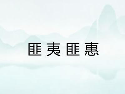 匪夷匪惠 匪夷匪惠