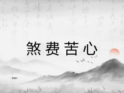 煞费苦心 煞费苦心