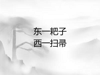 东一耙子西一扫帚 东一耙子西一扫帚