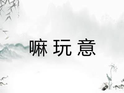 嘛玩意 嘛玩意