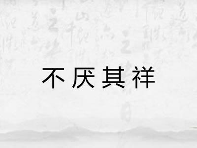 不厌其祥 不厌其祥