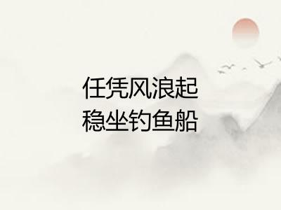 任凭风浪起稳坐钓鱼船