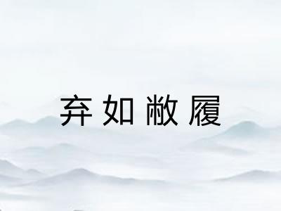 弃如敝履 弃如敝履