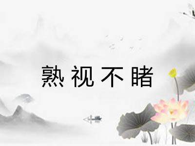 熟视不睹 熟视不睹