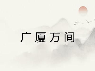 广厦万间 广厦万间