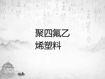 聚四氟乙烯塑料 聚四氟乙烯塑料