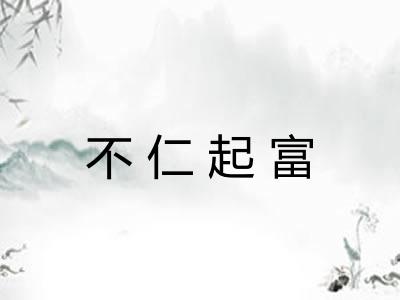 不仁起富 不仁起富