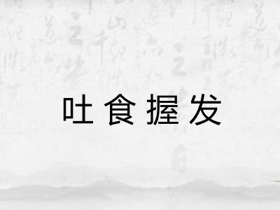 吐食握发 吐食握发