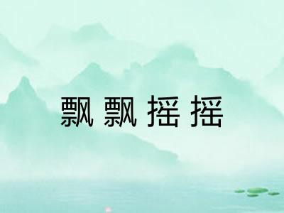 飘飘摇摇 飘飘摇摇