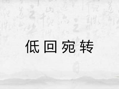 低回宛转 低回宛转