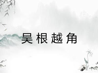 吴根越角 吴根越角