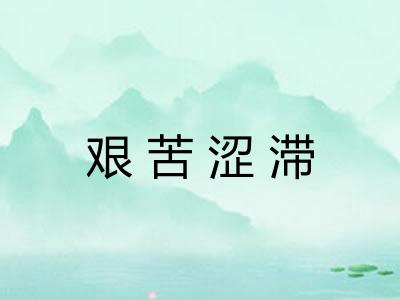 艰苦涩滞 艰苦涩滞