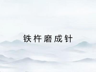 铁杵磨成针 铁杵磨成针