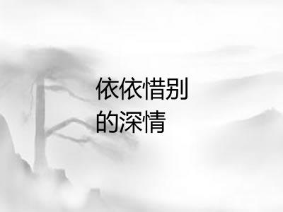 依依惜别的深情 依依惜别的深情