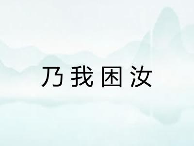 乃我困汝 乃我困汝