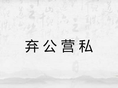 弃公营私 弃公营私