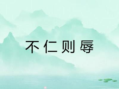 不仁则辱 不仁则辱