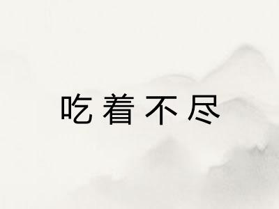 吃着不尽 吃着不尽