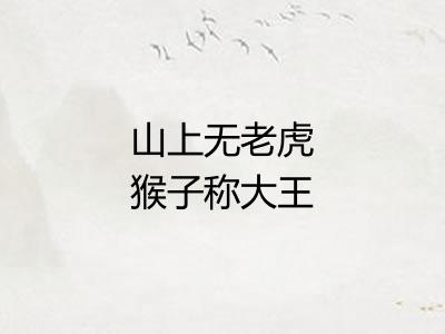 山上无老虎猴子称大王 山上无老虎猴子称大王