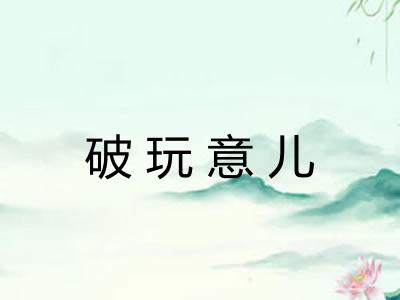 破玩意儿 破玩意儿