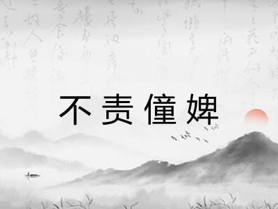 不责僮婢 不责僮婢