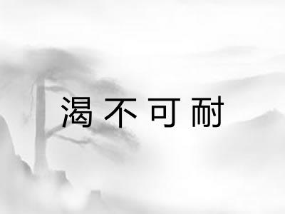 渴不可耐 渴不可耐