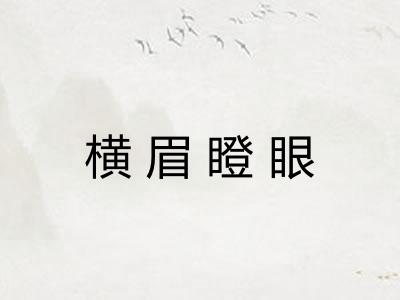 横眉瞪眼 横眉瞪眼