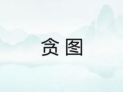 贪图 贪图