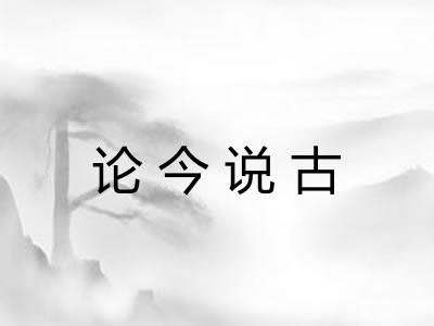论今说古 论今说古
